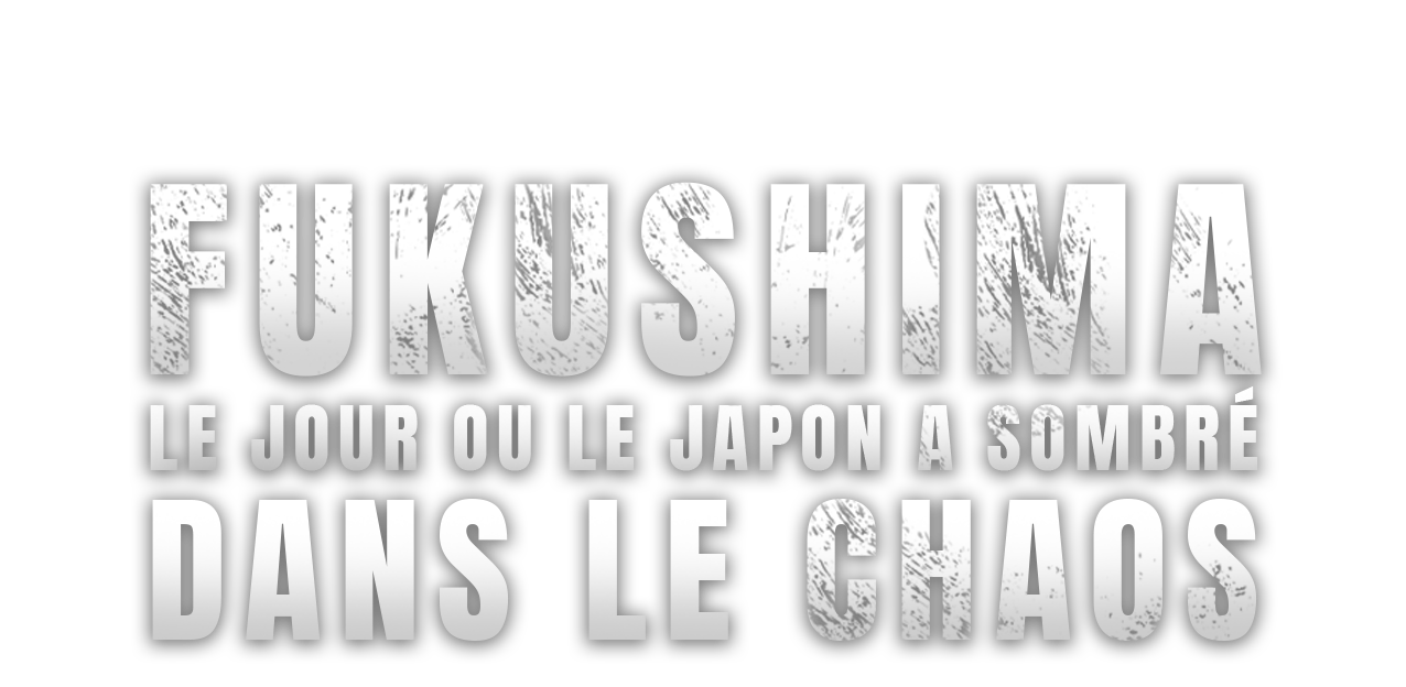 Fukushima : le jour où le Japon a sombré dans le chaos
